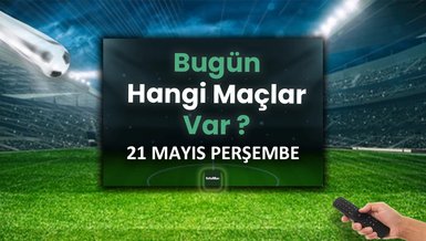Bugünkü maçlar 21 Mayıs Perşembe | Bugün kimin maçı var, hangi kanalda?